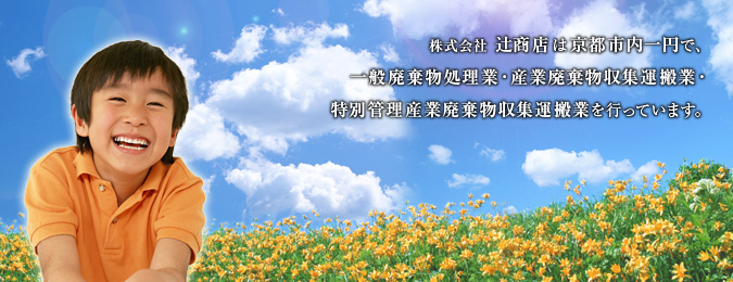 株式会社 辻商店は京都市内一円で、一般廃棄物処理業・産業廃棄物収集運搬業・特別管理産業廃棄物収集運搬業を行っています。
